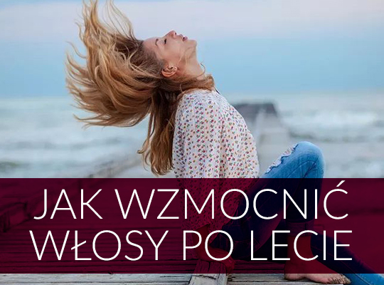 JAK WZMOCNIĆ WŁOSY PO LECIE